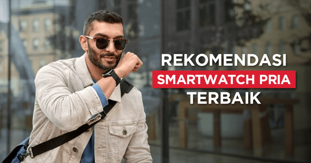 20 Rekomendasi Smartwatch Pria Terbaik 2024